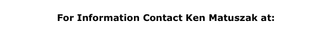 For Information Contact Ken Matuszak at: kcmmarmon@earthlink.net